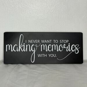 I Never Want to Stop Making Memories With You Black Sign Decor 9"